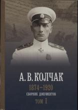 А. В. Колчак (1874–1920): сборник документов в 2-х томах.   Т. 1. А. В. Колчак: от кадета до флотоводца (1874–1918) / отв. ред. Ю. Г. Орлова; сост.: П. Ю. Мажара, Л. И. Спиридонова. – СПб.: Русско-Балтийский информационный центр «БЛИЦ», 2021. – 720 с., ил.; 